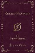 Roche-Blanche (Classic Reprint)