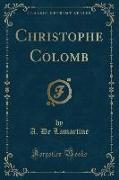Christophe Colomb (Classic Reprint)
