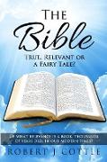 The Bible True, Relevant or a Fairy Tale?