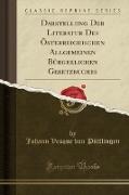 Darstellung Der Literatur Des Österreichischen Allgemeinen Bürgerlichen Gesetzbuches (Classic Reprint)