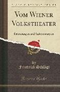 Vom Wiener Volkstheater: Erinnerungen Und Aufzeichnungen (Classic Reprint)