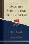 Goethes Sprache und Stil im Alter (Classic Reprint)