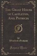 The Great House of Castleton, And, Patricia (Classic Reprint)