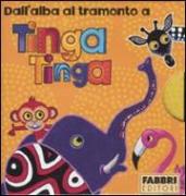 Dall'alba al tramonto a Tinga Tinga: Il sole sorge a Tinga Tinga-Fa molto caldo a Tinga Tinga-Ora di pappa a Tinga Tinga-Scende la notte a Tinga Tinga