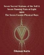 Seven Sacred Stations of the Self & Seven Flaming Fiats of Light Upon the Seven Cosmic-Physical Rays