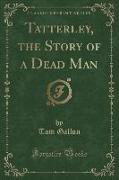 Tatterley, the Story of a Dead Man (Classic Reprint)