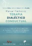 Manual práctico de terapia dialéctico conductual : ejercicios prácticos de TDC para aprendizaje de mindfulness, eficacia interpersonal, regulación emocional y tolerancia a la angustia