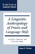 A Linguistic Anthropology of Praxis and Language Shift: Arvanítika (Albanian) and Greek in Contact