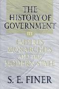 The History of Government from the Earliest Times: Volume III: Empires, Monarchies, and the Modern State