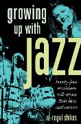 Growing Up with Jazz: Twenty-Four Musicians Talk about Their Lives and Careers