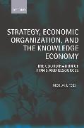 Strategy, Economic Organization, and the Knowledge Economy: The Coordination of Firms and Resources