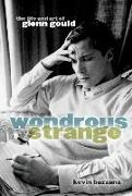 Wondrous Strange: The Life and Art of Glenn Gould