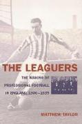 The Leaguers: The Making of Professional Football in England, 1900-1939