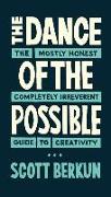 The Dance of the Possible: the mostly honest completely irreverent guide to creativity