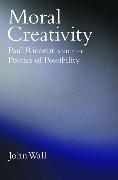 Moral Creativity: Paul Ricoeur and the Poetics of Possibility