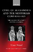 Cyril of Alexandria and the Nestorian Controversy: The Making of a Saint and of a Heretic