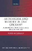 Antifascism and Memory in East Germany: Remembering the International Brigades 1945-1989