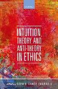 Intuition, Theory, and Anti-Theory in Ethics