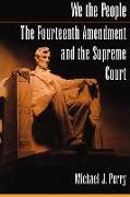 We the People: The Fourteenth Amendment and the Supreme Court