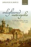 Enlightened Metropolis: Constructing Imperial Moscow, 1762-1855