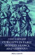 The Uses of Curiosity in Early Modern France and Germany