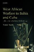 West African Warfare in Bahaia and Cuba: Soldier Slaves in the Atlantic World, 1807-1844