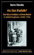 On the Parish?: The Micro-Politics of Poor Relief in Rural England 1550-1750