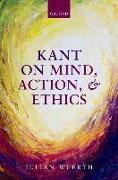 Kant on Mind, Action, and Ethics