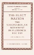 The Elect Nation: The Savonarolan Movement in Florence 1494-1545
