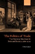 The Politics of Trade: The Overseas Merchant in State and Society 1660-1720