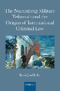 The Nuremberg Military Tribunals and the Origins of International Criminal Law