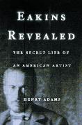 Eakins Revealed: The Secret Life of an American Artist