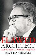 The Flawed Architect: Henry Kissinger and American Foreign Policy