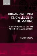 Organizational Knowledge in the Making: How Firms Create, Use and Institutionalize Knowledge