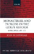 Monasteries and Patrons in the Gorze Reform: Lotharingia C.850-1000