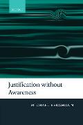 Justification Without Awareness: A Defense of Epistemic Externalism