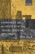 Curiosity and the Aesthetics of Travel Writing, 1770-1840: `From an Antique Land'