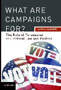 What Are Campaigns For? the Role of Persuasion in Electoral Law and Politics