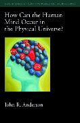 How Can the Human Mind Occur in the Physical Universe?