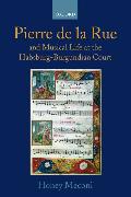 Pierre de la Rue and Musical Life at the Habsburg-Burgundian Court