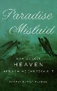 Paradise Mislaid: How We Lost Heaven--And How We Can Regain It