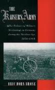 The Kaiser's Army: The Politics of Military Technology in Germany During the Machine Age, 1870-1918