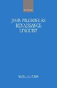 John Palsgrave as Renaissance Linguist: A Pioneer in Vernacular Language Description