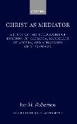 Christ as Mediator: A Study of the Theologies of Eusebius of Caesarea, Marcellus of Ancyra, and Athanasius of Alexandria