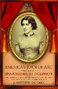 America's Joan of Arc: The Life of Anna Elizabeth Dickinson