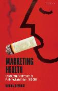 Marketing Health: Smoking and the Discourse of Public Health in Britain, 1945-2000