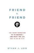 Friend v. Friend: The Transformation of Friendship--And What the Law Has to Do with It