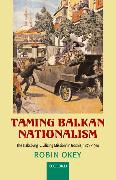 Taming Balkan Nationalism: The Habsburg 'Civilizing Mission' in Bosnia 1878-1914