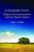 A Greener Faith: Religious Environmentalism and Our Planet's Future