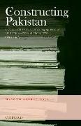 Constructing Pakistan: Foundational Texts and the Rise of Muslim National Identity, 1857- 1947